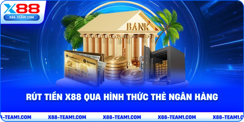 Rút Tiền X88 – Điều Kiện Để Thực Hiện Thành Công 3 rut-tien-x88-qua-hinh-thuc-the-ngan-hang